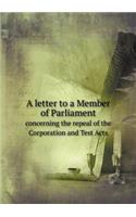 A letter to a Member of Parliament concerning the repeal of the Corporation and Test Acts
