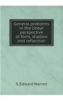 General Problems in the Linear Perspective of Form, Shadow and Reflection