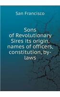 Sons of Revolutionary Sires Its Origin, Names of Officers, Constitution, By-Laws