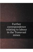 Further correspondence relating to labour in the Transvaal mines: (English)