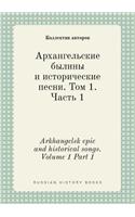 Arkhangelsk epic and historical songs. Volume 1 Part 1