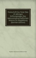 Festschrift Zur Feier Des 25 Jahrigen Stiftungstages Des Naturwissenschaftlichen Vereins Zu Magdeburg (German Edition)