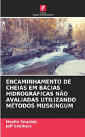 Encaminhamento de Cheias Em Bacias Hidrográficas Não Avaliadas Utilizando Métodos Muskingum