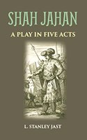 SHAH JAHAN: A PLAY IN FIVE ACTS