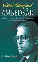 Political Philosophy of Ambedkar: An Inquiry Into the theoretical Foundations of the Dalit Movement