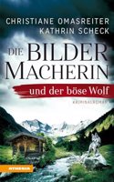 Die Bildermacherin und der bose Wolf: Kriminalroman aus den Alpen
