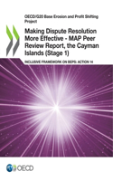 Making dispute resolution more effective: MAP peer review report, the Cayman Islands (Stage 1), inclusive framework on BEPs, Action 14(OECD/G20 base erosion and profit shifting project)