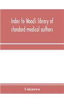 Index to Wood's library of standard medical authors. for the years 1879, 1880, 1881, 1882, 1883, 1884
