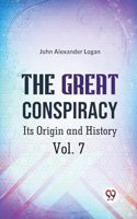 Great Conspiracy Its Origin and History Vol. 7