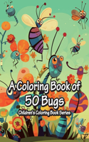 Coloring Book of 50 Bugs: Children's Coloring Book Series: a collection of 50 insects: A Coloring Adventure for Kids