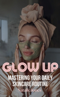 Glow Up: Mastering Your Daily Skincare Routine