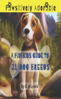 Pawsitively Adorable- A Fun Kids Guide to 21 Dog Breeds