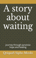 A story about waiting: journey through paranoia hope and healing