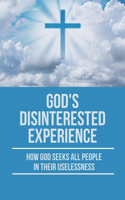 God's Disinterested Experience: How God Seeks All People In Their Uselessness: Christianity Traditions