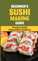 Beginner's Sushi Making Guide: Practical Sushi Preparation Guidance: Healthy And Delicious Sushi Recipes
