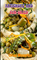 Artichoke and Sun-Dried: 150 recipe Delicious and Easy The Ultimate Practical Guide Easy bakes Recipes From Around The World artichoke and sun-dried cookbook