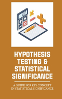 Hypothesis Testing & Statistical Significance: A Guide For Key Concept In Statistical Significance: Statistically Significant Difference
