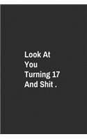 Look At You Turning 17 And Shit.
