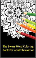 The Swear Word Coloring Book For Adults Relaxation: Adult Swear Word Coloring Book