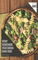 Wow! 1001 Homemade Vegetarian Main Dish Recipes: Greatest Homemade Vegetarian Main Dish Cookbook of All Time