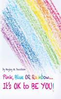 Pink, Blue or Rainbow...It's Ok To Be You