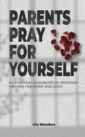 Parents Pray for Yourself: An Everyday Handbook of Personal Prayers for Moms and Dads