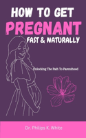 How To Get Pregnant Fast and Naturally: Unlocking The Path To Parenthood