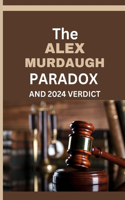 The Alex Murdaugh Paradox and 2024 Verdict