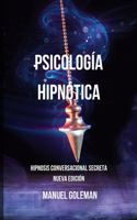 Psicología Hipnótica - Hipnosis Conversacional Secreta Nueva Edición: Comunicarse Eficazmente con las Mejores Técnicas de Manipulación Mental