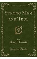 Strong Men and True (Classic Reprint): (English)