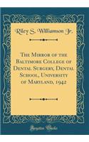 The Mirror of the Baltimore College of Dental Surgery, Dental School, University of Maryland, 1942 (Classic Reprint)