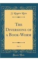 The Diversions of a Book-Worm, Vol. 1 (Classic Reprint)
