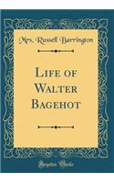 Life of Walter Bagehot (Classic Reprint)