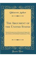 The Argument of the United States: Before the Permanent Court of Arbitration at the Hague; Under the Provisions of the Special Agreement Between the United States of America and Great Britain Concluded January 27, 1909 (Classic Reprint)