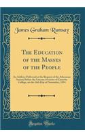 The Education of the Masses of the People: An Address Delivered at the Request of the Athenï¿½an Society Before the Literary Societies of Catawba College, on the 16th Day of November, 1854 (Classic Reprint)