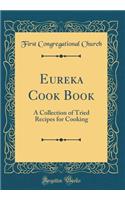 Eureka Cook Book: A Collection of Tried Recipes for Cooking (Classic Reprint)