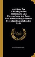 Anleitung Zur Mikroskopischen Bestimmung Und Untersuchung Von Erzen Und Aufbereitungsprodukten Besonders Im Auffallenden Licht