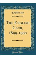 The English Club, 1899-1900 (Classic Reprint)