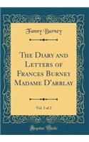 The Diary and Letters of Frances Burney Madame D'arblay, Vol. 1 of 2 (Classic Reprint)