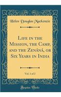 Life in the Mission, the Camp, and the ZenÃ¡nÃ¡, or Six Years in India, Vol. 1 of 2 (Classic Reprint)