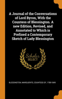 A Journal of the Conversations of Lord Byron, With the Countess of Blessington. A new Edition, Revised, and Annotated to Which is Prefixed a Contemporary Sketch of Lady Blessington