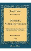 Doctrina Numorum Veterum, Vol. 1: Pars I. de Numis Urbium, Populorum, Regum; Continens Prolegomena Generalia, Tum Numos HispaniÃ¦, Galliae, Britanniae, Germaniae, Italiae Cum Insulis (Classic Reprint)