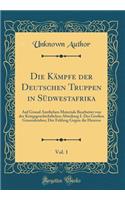Die Kämpfe Der Deutschen Truppen in Südwestafrika, Vol. 1: Auf Grund Amtlichen Materials Bearbeitet Von Der Kriegsgeschichtlichen Abteilung I. Des Großen Generalstabes; Der Feldzug Gegen Die Hereros (Classic