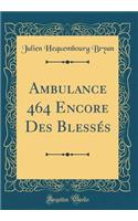 Ambulance 464 Encore Des BlessÃ©s (Classic Reprint)