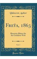 Freÿa, 1863, Vol. 3: Illustrirte Blätter für die Gebildete Welt (Classic Reprint)