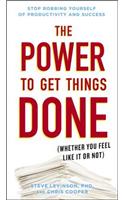 The Power to Get Things Done: (Whether You Feel Like It or Not)