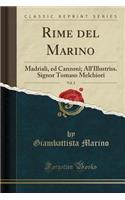 Rime del Marino, Vol. 2: Madriali, Ed Canzoni; All'illustriss. Signor Tomaso Melchiori (Classic Reprint)