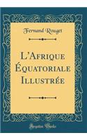 L'Afrique Équatoriale Illustrée (Classic Reprint)