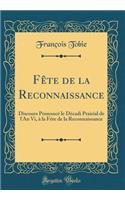 FÃ¨te de la Reconnaissance: Discours PrononcÃ© Le DÃ©cadi Prairial de l'An VI, Ã? La FÃ¨te de la Reconnaissance (Classic Reprint)