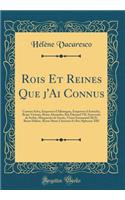 Rois Et Reines Que j'Ai Connus: Carmen Sylva, Empereur d'Allemagne, Empereur d'Autriche, Reine Victoria, Reine Alexandra, Roi Édouard VII, Souverain de Serbie, Marguerite de Savoie, Victor Emmanuel III Et Reine Hélène, Reine Marie Christine Et Roi